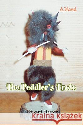 The Peddler's Trade Edward Harper 9780595373437 iUniverse