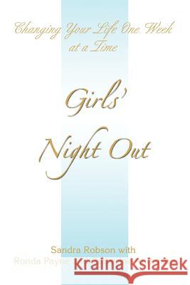 Girls' Night Out: Changing Your Life One Week at a Time Robson, Sandra 9780595373451 iUniverse
