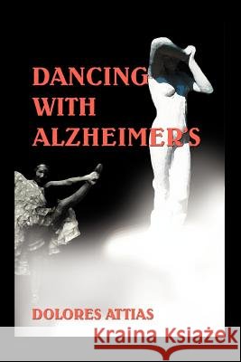 Dancing with Alzheimer's Dolores Attias 9780595373512 iUniverse