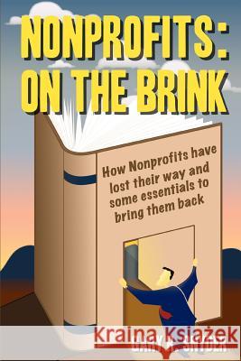Nonprofits: On the Brink: How Nonprofits Have Lost Their Way and Some Essentials to Bring Them Back Snyder, Gary R. 9780595373543