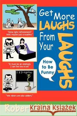 Get More Laughs from Your Laughs: How to Be Funny Klamm, Robert W. 9780595373734 iUniverse
