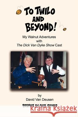 To Twilo and Beyond!: My Walnut Adventures with The Dick Van Dyke Show Cast Van Deusen, David 9780595373802 iUniverse