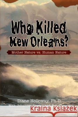 Who Killed New Orleans?: Mother Nature vs. Human Nature Holloway, Diane 9780595373918 iUniverse