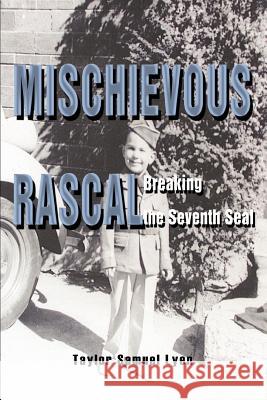 Mischievous Rascal: Breaking the Seventh Seal Lyen, Taylor Samuel 9780595374182 iUniverse