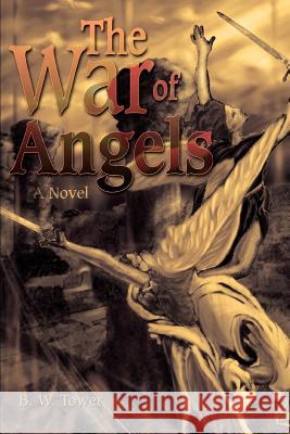 The War of Angels B. W. Tower 9780595374694 iUniverse