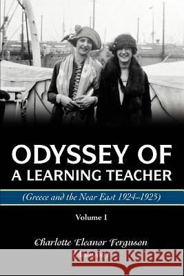 Odyssey Of A Learning Teacher (Greece and the Near East 1924-1925): Volume I Ferguson (Aronson), Charlotte Eleanor 9780595374762 iUniverse