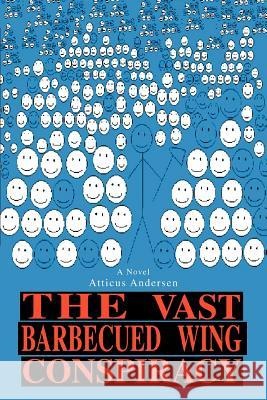 The Vast Barbecued Wing Conspiracy Atticus Andersen 9780595374946 iUniverse