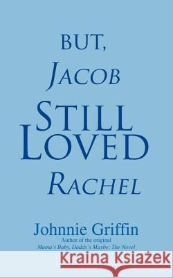 But, Jacob Still Loved Rachel Johnnie Griffin 9780595375035 iUniverse
