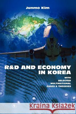 R&d and Economy in Korea: With Selected Multinational Cases & Theories Kim, Junmo 9780595375257 iUniverse