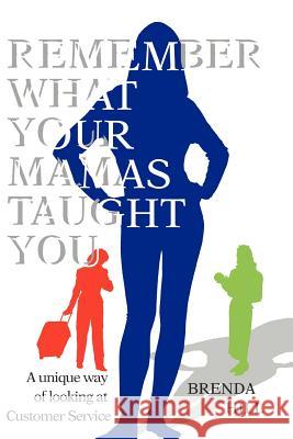 Remember What Your Mamas Taught You: A Unique Way of Looking at Customer Service Hill, Brenda 9780595375363 iUniverse