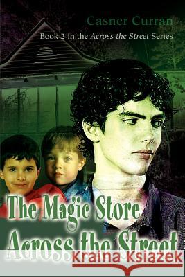 The Magic Store Across the Street: Book 2 in the Across the Street series Curran, Casner 9780595375752 iUniverse