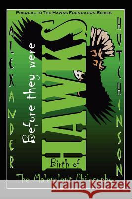 Before they were HAWKS: Birth of the malevolent philosophy Hutchinson, Alexander 9780595375813 iUniverse