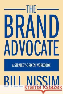The Brand Advocate: A Strategy-Driven Workbook Nissim, Bill 9780595376193 iUniverse