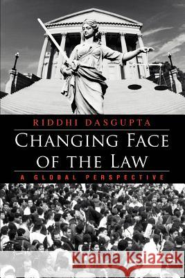 Changing Face of the Law: A Global Perspective Dasgupta, Riddhi 9780595376315 iUniverse