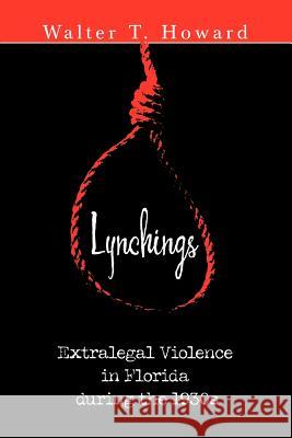 Lynchings: Extralegal Violence in Florida during the 1930s Howard, Walter T. 9780595376506