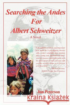 Searching the Andes for Albert Schweitzer Jon Peterson 9780595376520 iUniverse