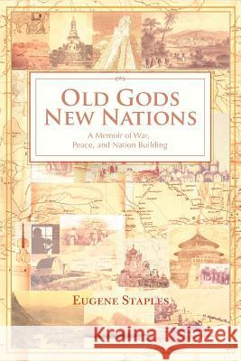 Old Gods, New Nations: A Memoir of War, Peace, and Nation Building Staples, Eugene 9780595376629 Grupo ILHSA