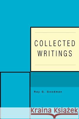 Collected Writings Ray G. Goodman 9780595376827 iUniverse