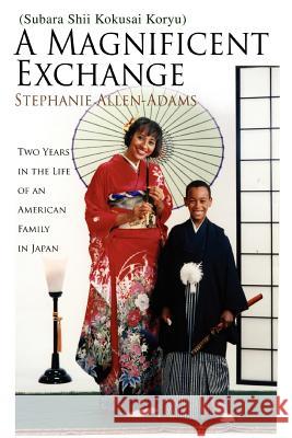 A Magnificent Exchange: (Subara Shii Kokusai Koryu) Allen-Adams, Stephanie 9780595376988