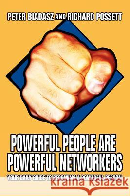 Powerful People Are Powerful Networkers: Your Daily Guide To Becoming A Powerful Person Biadasz, Peter 9780595377237 iUniverse