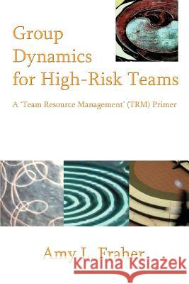 Group Dynamics for High-Risk Teams: A 'Team Resource Management' (TRM) Primer Fraher, Amy L. 9780595377398 iUniverse