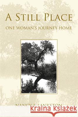 A Still Place: One Woman's Journey Home Lankston, Nancy J. 9780595377572 iUniverse