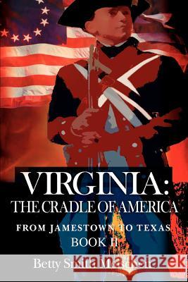 Virginia: The Cradle of America: From Jamestown to Texas Book II Meischen, Betty Smith 9780595377640