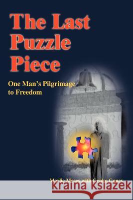 The Last Puzzle Piece: One Man's Pilgrimage to Freedom Moses, Marlie 9780595377664 iUniverse