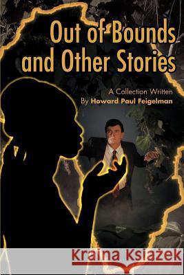 Out of Bounds and Other Stories Howard Paul Feigelman 9780595377671 iUniverse