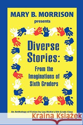 Diverse Stories: From the Imaginations of Sixth Graders Class, Lou Richie's Sixth Grade 9780595377923 iUniverse