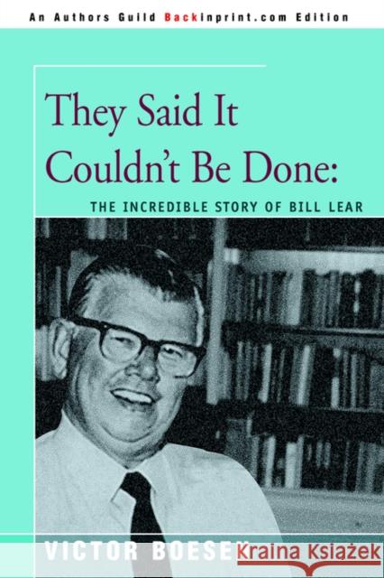 They Said It Couldn't Be Done: The Incredible Story of Bill Lear Boesen, Victor 9780595378203 Backinprint.com