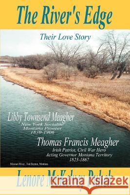 The River's Edge: Libby Townsend Meagher and Thomas Francis Meagher Their Love Story Puhek, Lenore McKelvey 9780595378470 iUniverse