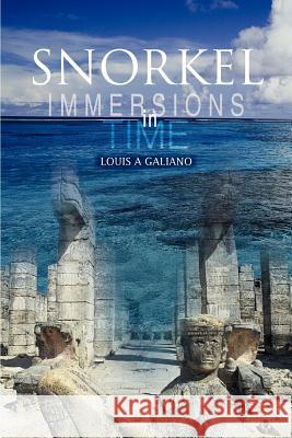 Snorkel: Immersions in Time Galiano, Louis A. 9780595378623 iUniverse