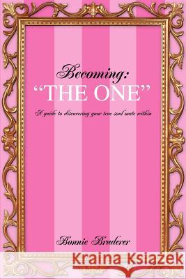 Becoming: The One: A guide to discovering your true soul mate within Bruderer, Bonnie 9780595378630 iUniverse