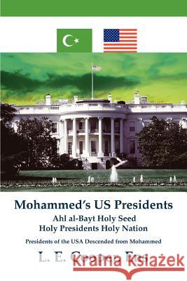 Mohammed's Us Presidents : Ahl Al-Bayt Holy Seed Holy Presidents Holy Nation L. E. Cooper 9780595379019 