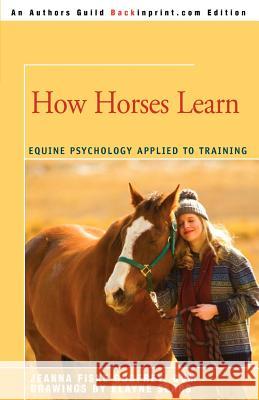 How Horses Learn: Equine Psychology Applied to Training Fiske, Jeanna C. 9780595379330 Backinprint.com