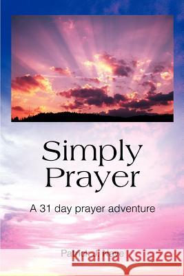 Simply Prayer: A 31 day prayer adventure Nave, Patrick J. 9780595379552 iUniverse