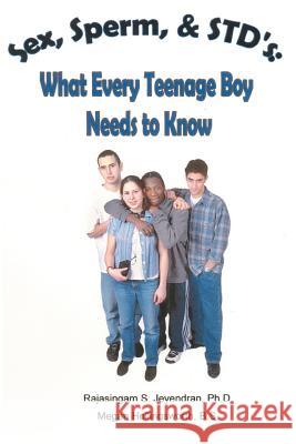Sex, Sperm, & STD'S: : What Every Teenage Boy Needs to Know Jeyendran, Rajasingam S. 9780595379699 iUniverse