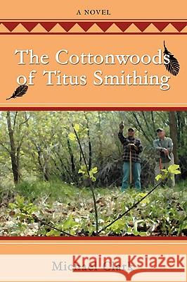 The Cottonwoods of Titus Smithing Michael Clark 9780595379712