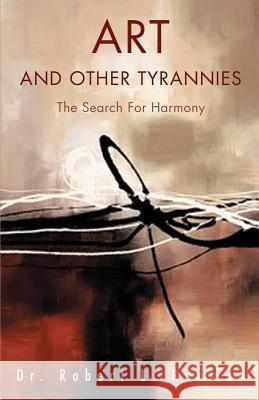 Art and Other Tyrannies: The Search for Harmony Romano, Robert L. 9780595379996 iUniverse