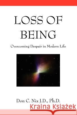 Loss of Being: Overcoming Despair in Modern Life Nix J. D. Ph. D., Don C. 9780595380039 iUniverse