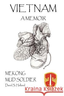 Vietnam A Memoir: Mekong Mud Soldier David S Holland 9780595380367