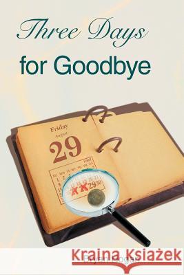 Three Days for Goodbye Bryan Hogan 9780595380374 iUniverse