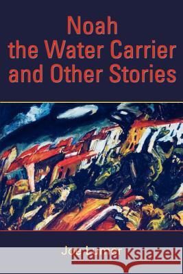 Noah the Water Carrier and Other Stories Joe Lumer 9780595380558 iUniverse