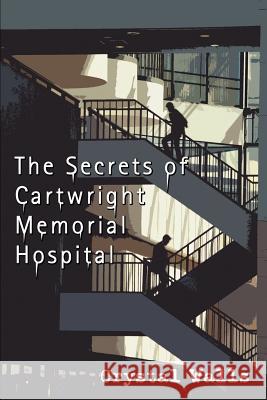 The Secrets of Cartwright Memorial Hospital Crystal Walls 9780595380596 iUniverse