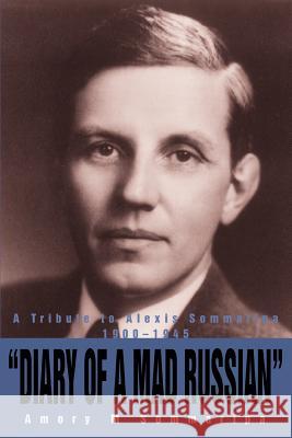 Diary of a Mad Russian: A Tribute to Alexis Sommaripa 1900-1945 Sommaripa, Amory M. 9780595380619 iUniverse