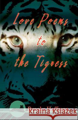 Love Poems to the Tigress Brooks Hoffman 9780595380855 iUniverse