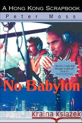 No Babylon: A Hong Kong Scrapbook Moss, Peter 9780595380879