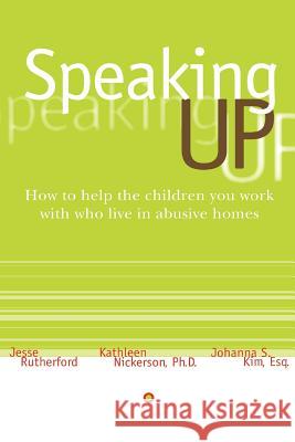 Speaking Up: How to Help the Children You Work with Who Live in Abusive Homes Rutherford, Jesse 9780595381227 iUniverse