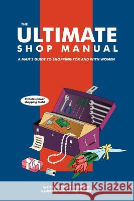 The Ultimate Shop Manual: A Man's Guide to Shopping for and with Women Hubbard, Scott 9780595381296 iUniverse